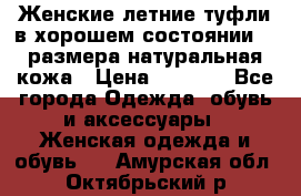 Женские летние туфли в хорошем состоянии 37 размера натуральная кожа › Цена ­ 2 500 - Все города Одежда, обувь и аксессуары » Женская одежда и обувь   . Амурская обл.,Октябрьский р-н